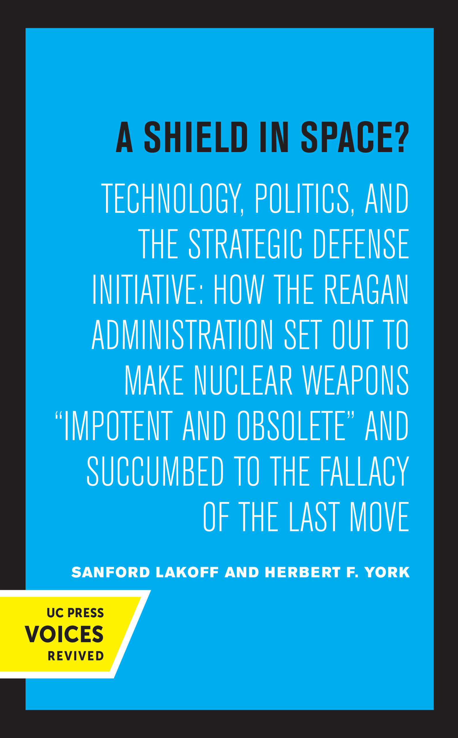 A Shield in Space?: Technology, Politics, and the Strategic Defense Initiative : How the Reagan Administration Set Out to Make Nuclear Weapons ... Global Conflict and Cooperation) (Volume 1)