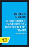 Careers in Shanghai: The Social Guidance of Personal Energies in a Developing Chinese City, 1949–1966 (Center for Chinese Studies, Publications)