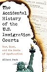 The Accidental History of the U.S. Immigration Courts: War, Fear, and the Roots of Dysfunction The Accidental History of the U.S. Immigration Courts: War, Fear, and the Roots of Dysfunction