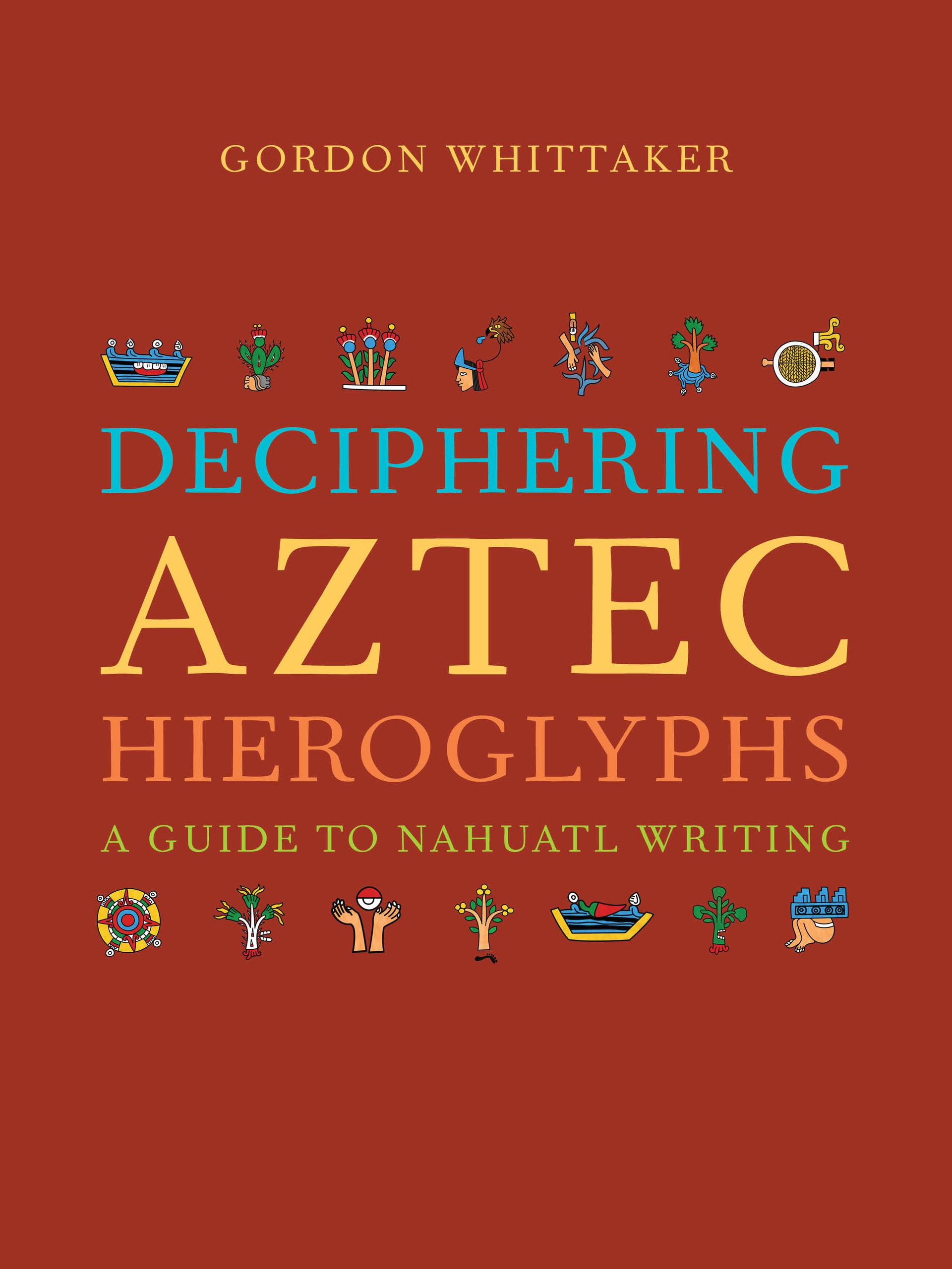 Deciphering Aztec Hieroglyphs: A Guide to Nahuatl Writing (Hardcover)