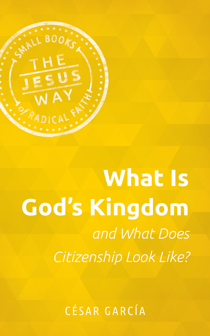 What Is God's Kingdom and What Does Citizenship Look Like? (The Jesus Way: Small Books of Radical Faith)