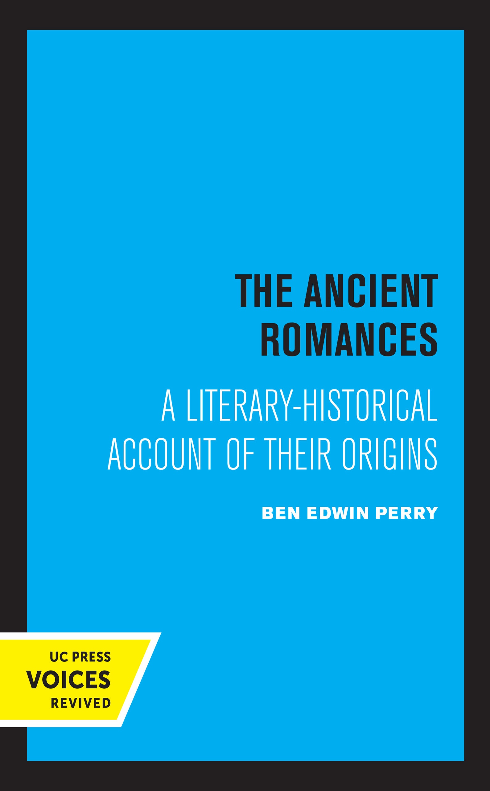 The Ancient Romances: A Literary-Historical Account of Their Origins (Volume 37) (Sather Classical Lectures)