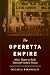 Operetta Empire: Music Theater in Early Twentieth-Century Vienna