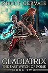 Gladiatrix (The Last Witch of Rome, #2)