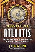 Ghosts of Atlantis: How the Echoes of Lost Civilizations Influence Our Modern World