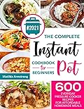 The Complete Instant Pot Cookbook For Beginners: 600 Everyday Pressure Cooker Recipes For Affordable Homemade Meals (Instant Pot recipes cookbook)