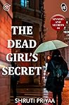 The Dead Girl's Secret by Shruti Priyaa The Dead Girl's Secret by Shruti Priyaa