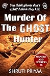 Murder of the Ghost Hunter by Shruti Priyaa Murder of the Ghost Hunter by Shruti Priyaa