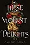 These Violent Delights by Chloe Gong These Violent Delights by Chloe Gong