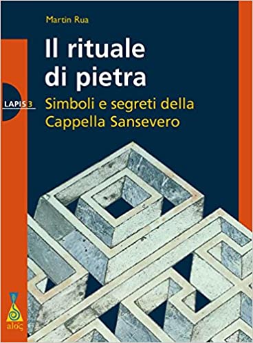 Il rituale di pietra. Simboli e segreti della cappella di Sansevero