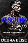 Rescuing Royce (Rescued by Love, #2) Rescuing Royce (Rescued by Love, #2)