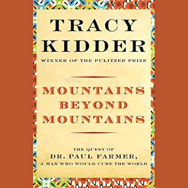 Mountains Beyond Mountains: The Quest of Dr. Paul Farmer, a Man Who Would Cure the World