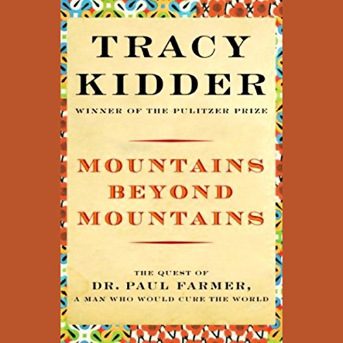 Mountains Beyond Mountains: The Quest of Dr. Paul Farmer, a Man Who Would Cure the World