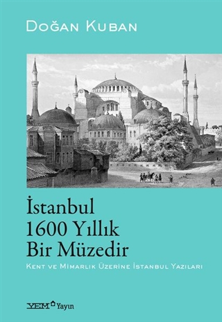 İstanbul 1600 Yıllık Bir Müzedir: Kent ve Mimarlık Üzerine İstanbul Yazıları
