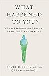 What Happened To You?: Conversations on Trauma, Resilience, and Healing