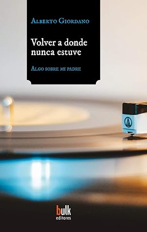 Tapa de Volver a donde nunca estuve: Algo sobre mi padre (Bulk Editores) (Alberto Giordano)