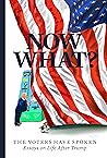 Now What? The Voters Have Spoken―Essays on Life After Trump Now What? The Voters Have Spoken―Essays on Life After Trump