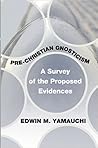 Pre-Christian Gnosticism: A Survey of the Proposed Evidences Pre-Christian Gnosticism: A Survey of the Proposed Evidences
