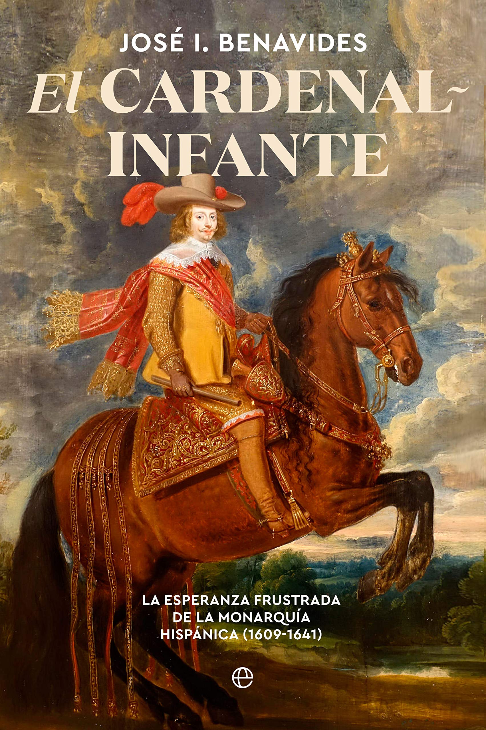 El cardenal-infante: La esperanza frustrada de la Monarquía Hispánica 1609-1641 (Spanish Edition)
