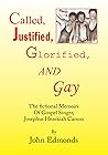 Called, Justified, Glorified, and Gay: The Fictional Memoirs of Gospel Singer, Josephus Hezekiah Carson Called, Justified, Glorified, and Gay: The Fictional Memoirs of Gospel Singer, Josephus Hezekiah Carson