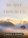 Be Not Troubled by Ronald Rasband