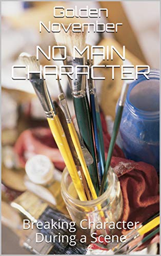 No Main Character: Breaking Character During a Scene