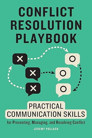 Conflict Resolution Playbook: Practical Communication Skills for Preventing, Managing, and Resolving Conflict
