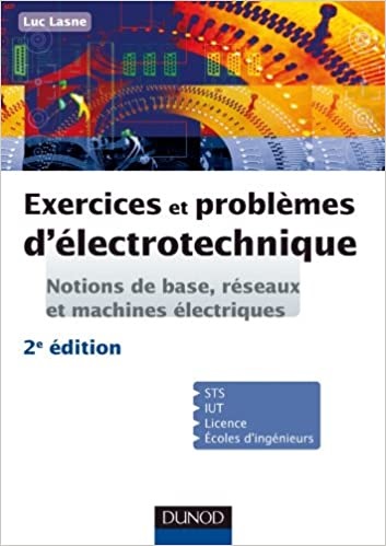 Exercices et problèmes d'électrotechnique: Notitions de base, réseaux et machines électriques