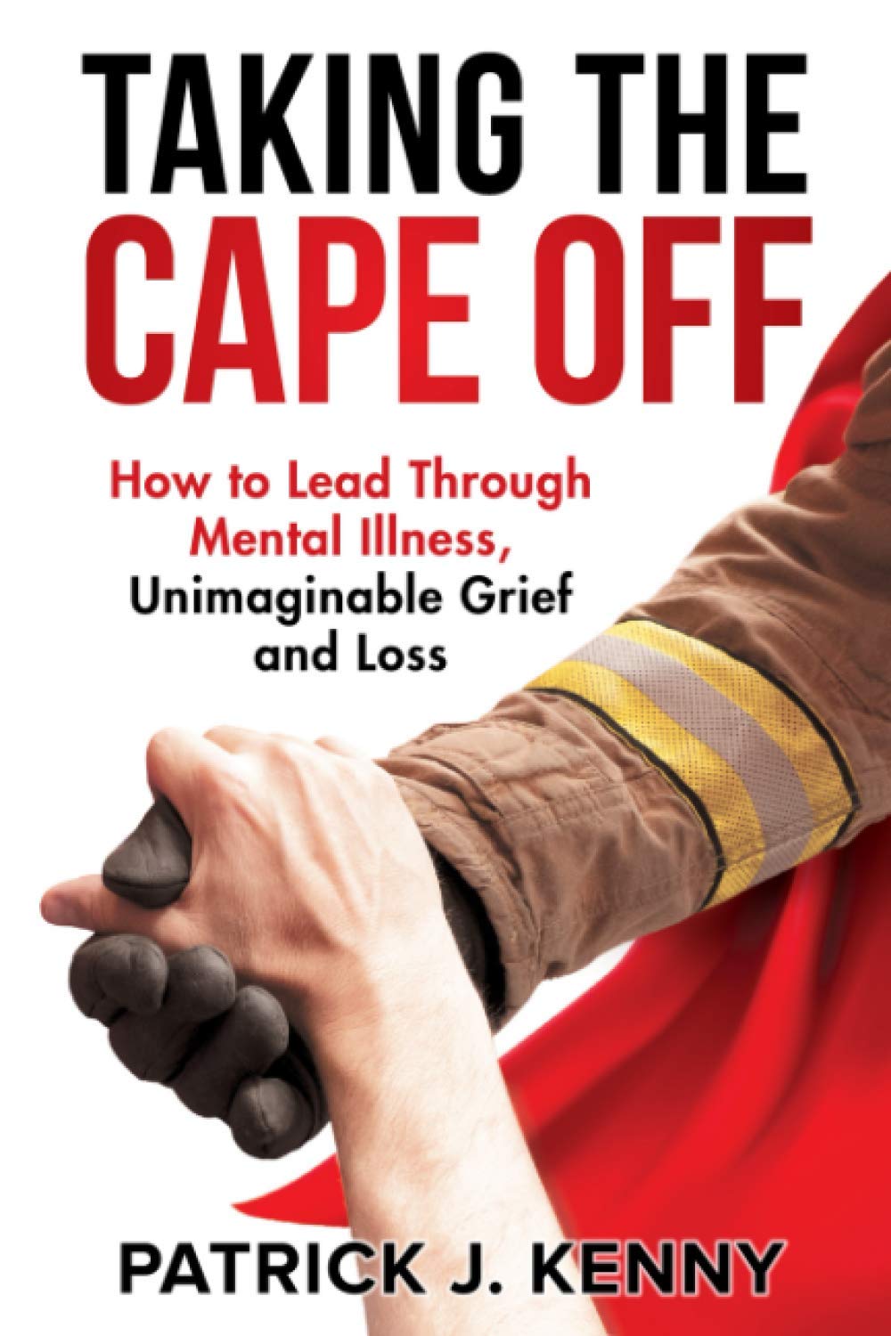 Taking the Cape Off: How to Lead Through Mental Illness, Unimaginable Grief and Loss (Paperback)