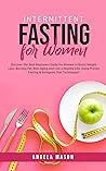 Intermittent Fasting for Women: Discover the Best Beginners Guide for Women to Boost Weight Loss, Burning Fat, Anti-Aging and Live a Healthy Life; Using Proven Fasting & Ketogenic Diet Techniques!