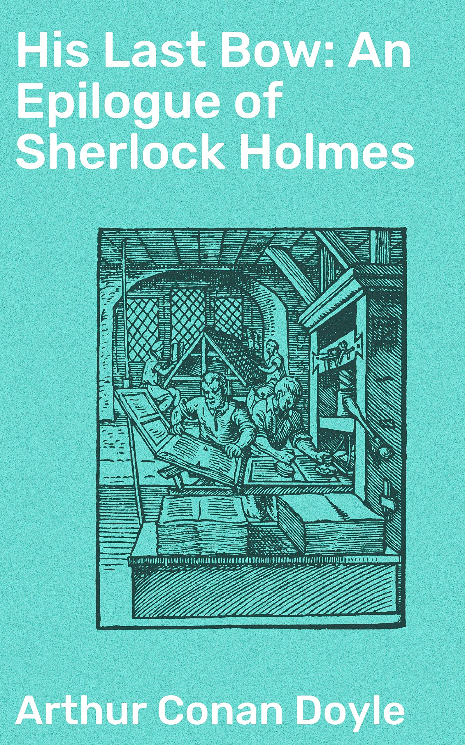 His Last Bow: An Epilogue of Sherlock Holmes: Enriched edition. Unraveling Mysteries with Sherlock Holmes: A Collection of Victorian Crime Tales