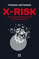 X-Risk: How Humanity Discovered Its Own Extinction