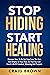 Stop Hiding Start Healing: ...