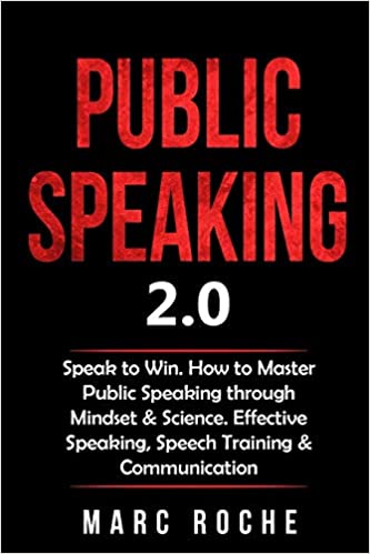 Public Speaking 2.0: Speak to Win. How to Master Public Speaking through Mindset & Science. Effective Speaking, Speech Training & Communication: (Public Speaking Books)