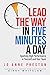 Lead the Way in Five Minutes a Day: Sparking High Performance in Yourself and Your Team