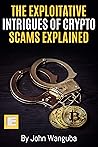 The Exploitative Intrigues of Cryptocurrency Scams Explained by John Wanguba