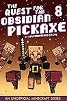 The Quest for the Obsidian Pickaxe 8: An Unofficial Minecraft Book