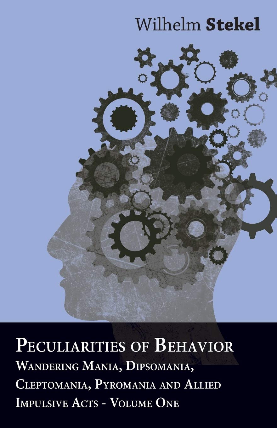 Peculiarities of Behavior: Wandering Mania, Dipsomania, Cleptomania, Pyromania and Allied Impulsive Acts
