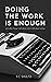 Doing the Work is Enough: And Other Things I Talk About When I Talk About Writing
