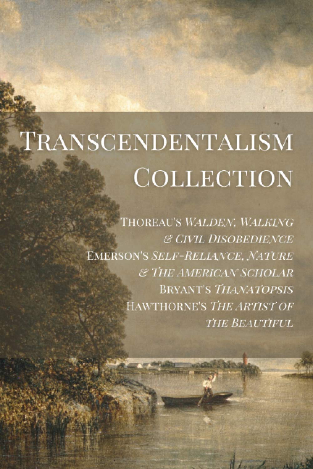 Transcendentalism Collection: Thoreau’s Walden, Walking & Civil Disobedience, Emerson’s Self-Reliance, Nature & The American Scholar, Bryant’s Thanatopsis, & Hawthorne’s Artist of the Beautiful (Paperback)