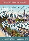 Learn German With Stories: Ferien in Frankfurt - 10 German Short Stories for Beginners (Dino lernt Deutsch 2)