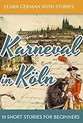 Learn German with Stories: Karneval in Köln - 10 Short Stories for Beginners (Dino lernt Deutsch, #3)