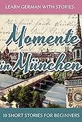 Learn German with Stories: Momente in München – 10 Short Stories for Beginners (Dino lernt Deutsch - Simple German Short Stories For Beginners 4)