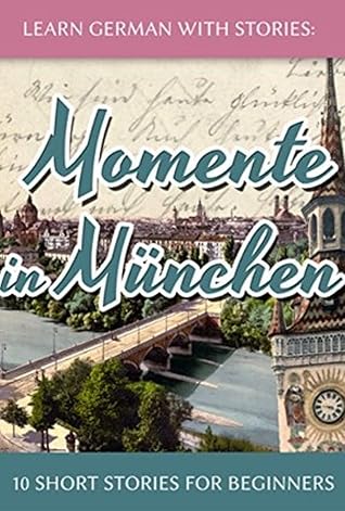 Learn German with Stories: Momente in München – 10 Short Stories for Beginners (Dino lernt Deutsch - Simple German Short Stories For Beginners 4)