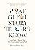 What Great Storytellers Know: Seven Skills to Become Your Most Influential and Inspiring Self