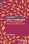 Larkin’s Travelling Spirit: The Place, Space and Journeys of Philip Larkin