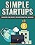 Simple Startups: Discover the secrets to bootstrapping success (Internet Rich Book 57)