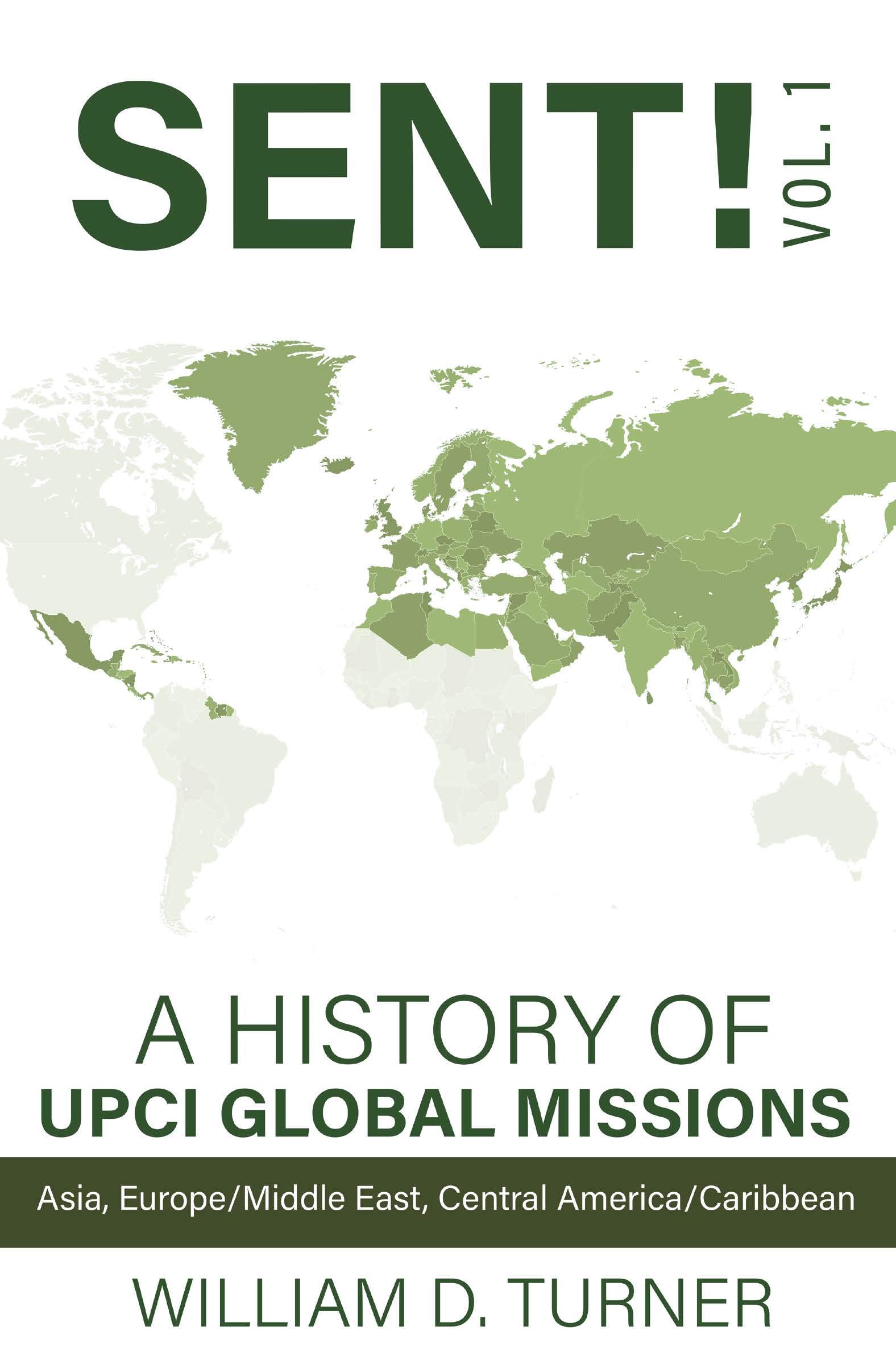 Sent!: A History of UPCI Global Missions (Asia, Europe/Middle East, Central America/Caribbean Book 1)