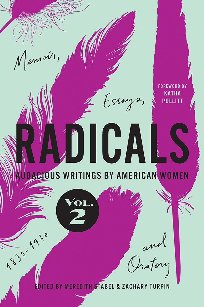 Radicals, Volume 2: Memoir, Essays, and Oratory: Audacious Writings by American Women, 1830-1930 (Volume 2)