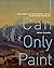 I Can Only Paint by Irene Gammel
